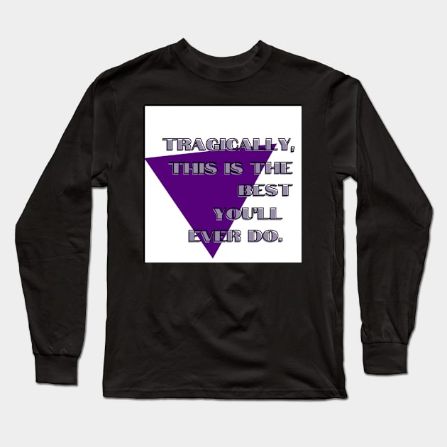 Tragically, This Is The Best You'll Ever Do. Long Sleeve T-Shirt by Vanderkins Leather & Jewelry